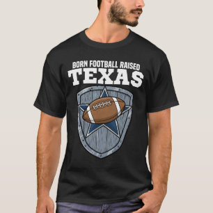 TEXAS BORN FOOTBALL RAISED - DALLAS FOOTBALL T-Shirt