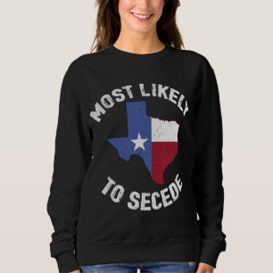 Texas Flag Pride - Most Likely to Secede Funny Sweatshirt