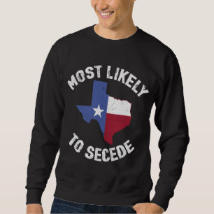 Texas Flag Pride - Most Likely to Secede Funny Sweatshirt