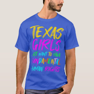 Texas Girls Just Want To Have Fundamental Human Ri T-Shirt