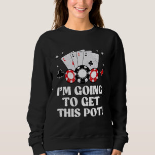 Texas Holdem I'M GOING TO GET THIS POT! Poker Game Sweatshirt