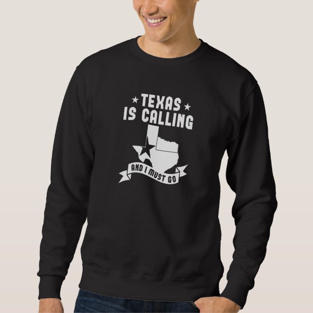 Texas Is Calling And I Must Go   Texas  1 Sweatshirt (Front)