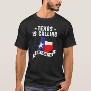 Texas Is Calling And I Must Go     Texas T-Shirt