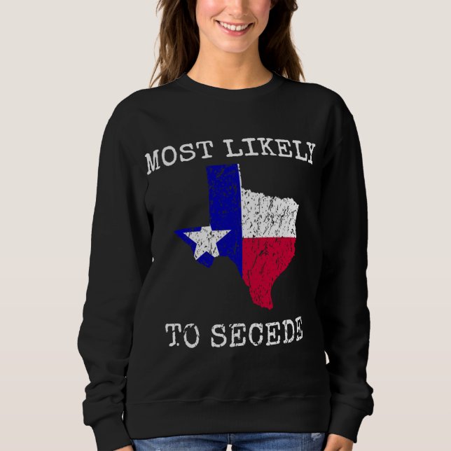 Texas Most Likely To Secede Funny State Pride Supe Sweatshirt (Front)