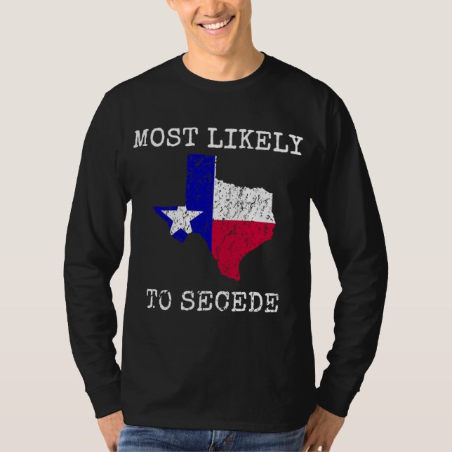 Texas Most Likely To Secede Funny State Pride Supe T-Shirt (Front)