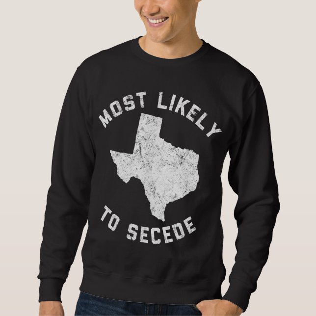 Texas Most Likely To Secede Funny TX Sweatshirt (Front)