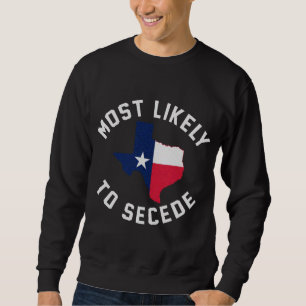 Texas Most Likely To Secede Texan Pride Pro Indepe Sweatshirt