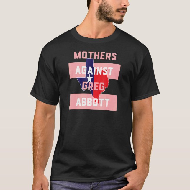 Texas Mothers Against Greg Abbott T-Shirt (Front)