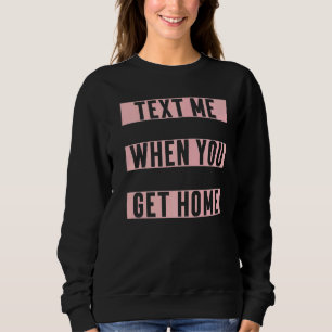 Text Me When You Get Home Aesthetic Trendy Sweatshirt