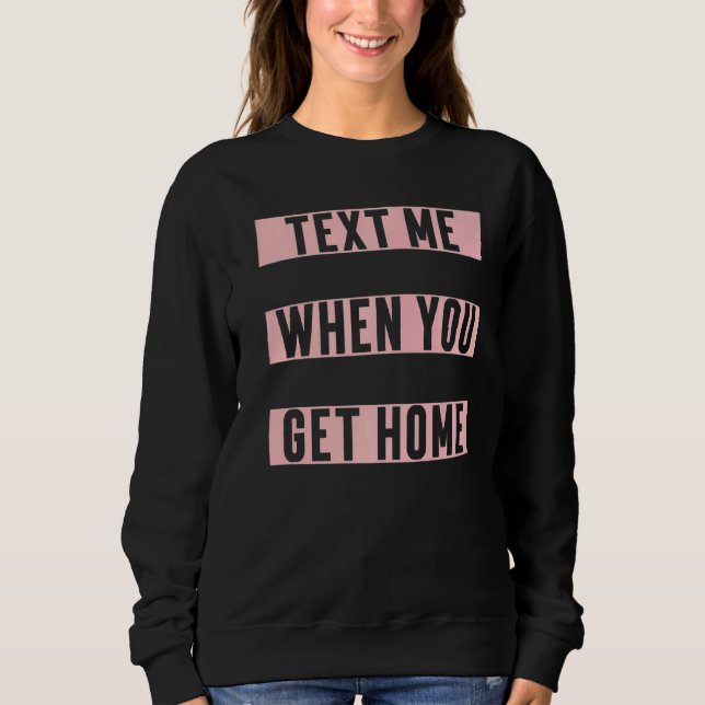 Text Me When You Get Home Aesthetic Trendy Sweatshirt (Front)