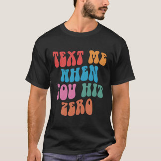 Text Me When You Hit Zero Saying Quote T-Shirt