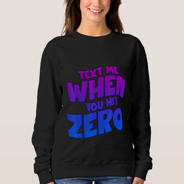 Text Me When You Hit Zero Sweatshirt (Front)