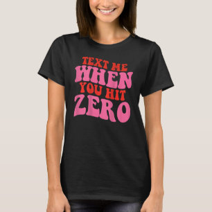Text Me When You Hit Zero T-Shirt