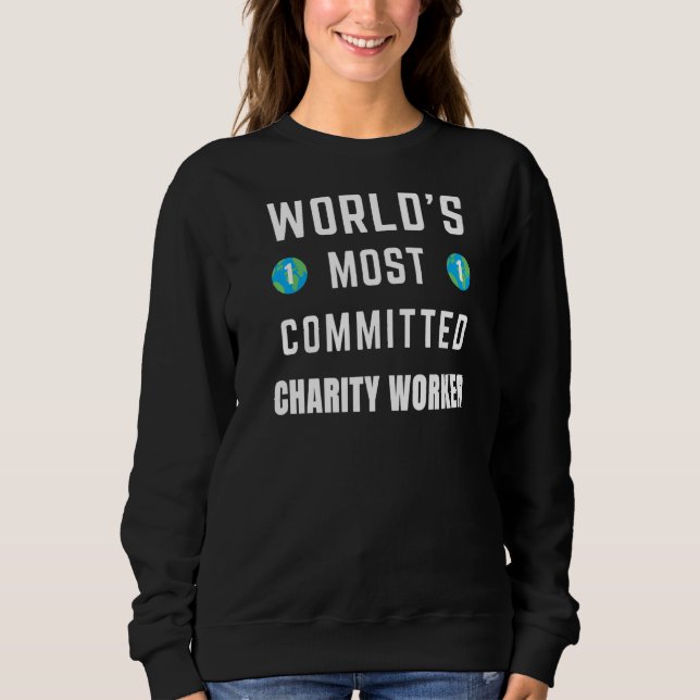 Text Saying World's Most Committed Charity Worker Sweatshirt (Front)