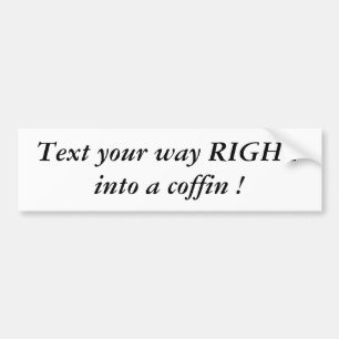 Text your way RIGHT into a coffin ! Bumper Sticker