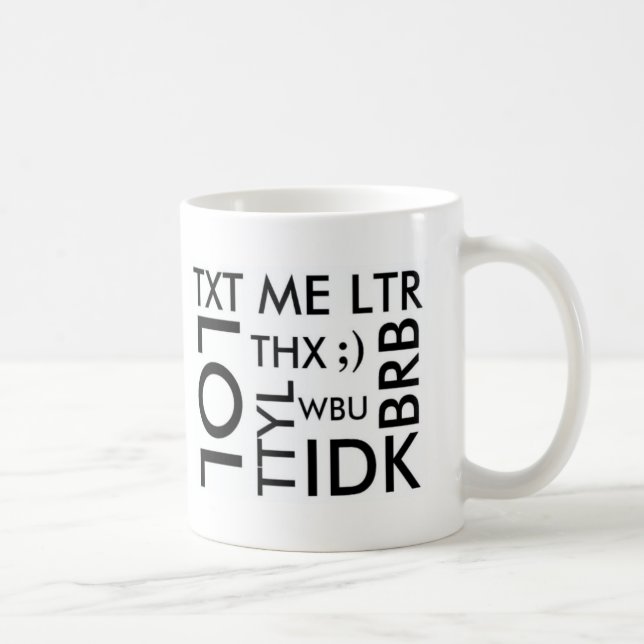 TEXTING: TXT ME LTR, LOL, THX, TTYL, BRB, WBU, IDK COFFEE MUG (Right)
