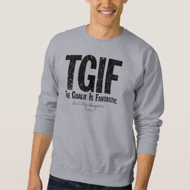 TGIF: The Goalie is Fantastic (Hockey) Sweatshirt (Front)