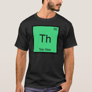 Th - Tee Hee Chemistry Element Symbol Funny Tee
