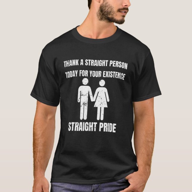 Thank A Straight Person Today For Your Existence S T-Shirt (Front)