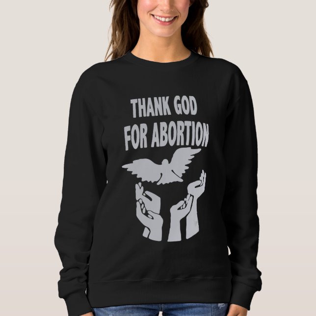 Thank God For Abortion Pray To End Abortion Christ Sweatshirt (Front)