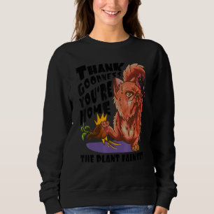 Thank Goodness You're Home The Plant Fainted C Sweatshirt