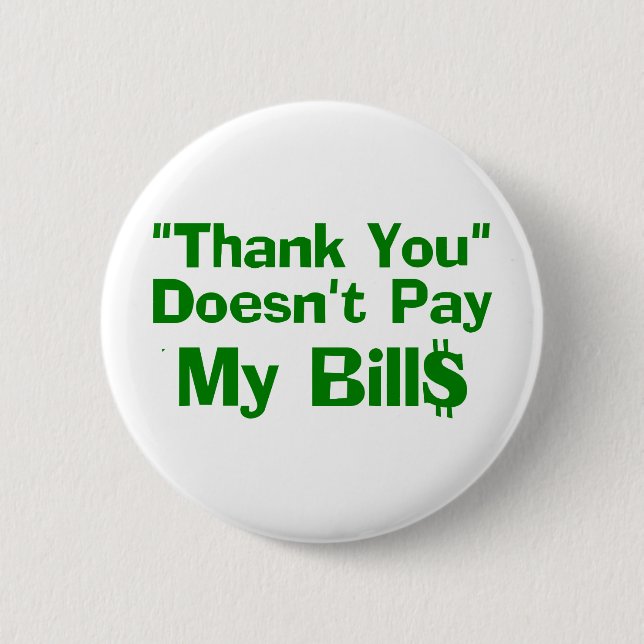 Thank You Doesn't Pay My Bills 6 Cm Round Badge (Front)