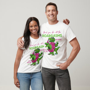 Thank You For All The Roargasms Funny Dinosaur TL T-Shirt