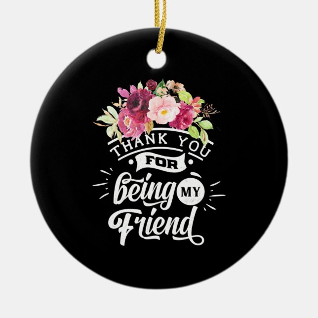 Thank You For Being My Friends Ceramic Ornament (Front)