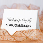 Thank You for being my Groomsman Wedding Party<br><div class="desc">Elegant thank you card, especially for your Groomsmen. Lettered in elegant script and strong, bold typography, the card reads "Thank you for being my Groomsman". Inside is blank for you to add a message, if you wish. If you would like this minimalist design in different colours, click 'customise' to enter...</div>