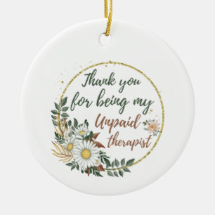 Thank You for Being My unpaid Therapist  Ceramic Ornament