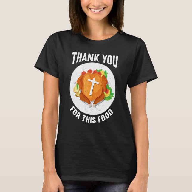 Thank You For Food Faith Thanks Giving  Thanksgivi T-Shirt (Front)