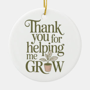Thank You For Helping Me Grow Teacher Quote Ceramic Ornament