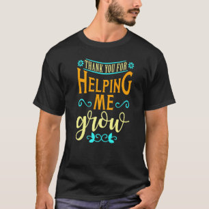 Thank You For Helping Me Grow Teachers Appreciatio T-Shirt