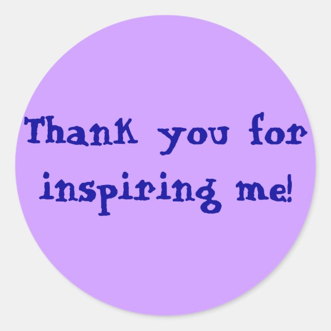 Thank you for inspiring me! classic round sticker (Front)