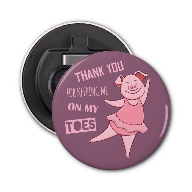 Thank You For Keeping Me On My Toes Bottle Opener (Front)