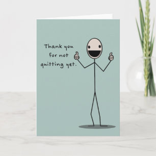 Thank-You For Not Quitting Yet Thank You Card