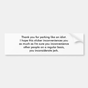 Thank you for parking like an idiot.I hope this... Bumper Sticker