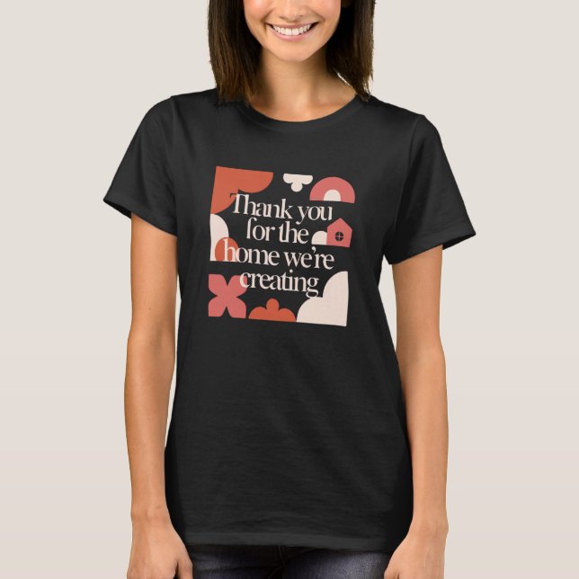 Thank You for the Home We’re Creating - Valentines T-Shirt (Front)