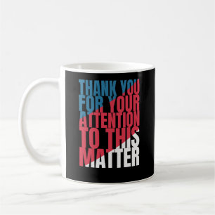 Thank you for your attention to this matter coffee mug