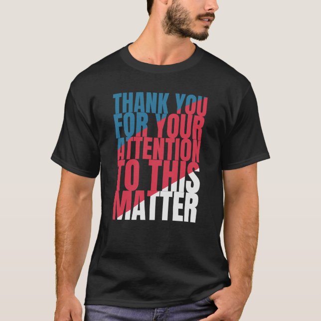 Thank you for your attention to this matter T-Shirt (Front)