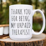Thank You My Unpaid Therapist / funny work Bestie  Coffee Mug<br><div class="desc">This Coffee Mug Features a funny text design Thank You for Being My Unpaid Therapist. Best funny mug for work Bestie.</div>