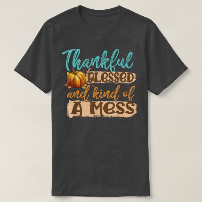Thankful Blessed And Kind Of A Mess 6477 T-Shirt (Design Front)