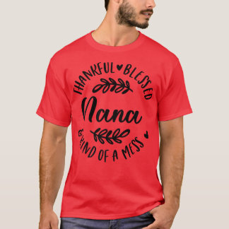 Thankful Blessed And Kind Of A Mess Nana Thanksgiv T-Shirt