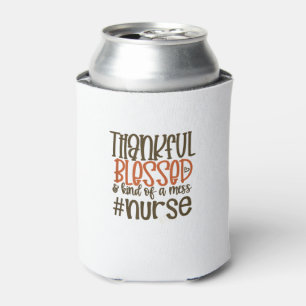 Thankful Blessed And Kind Of A Mess Nurse Thanksgi Can Cooler