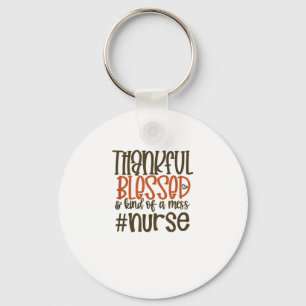 Thankful Blessed And Kind Of A Mess Nurse Thanksgi Key Ring