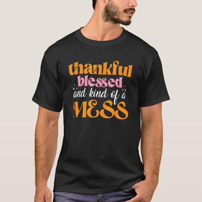 Thankful Blessed And Kind Of A Mess u2013 Thanksgi T-Shirt (Front)