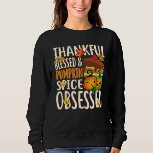 Thankful Blessed And Pumpkin Spice Obsessed Thanks Sweatshirt (Front)