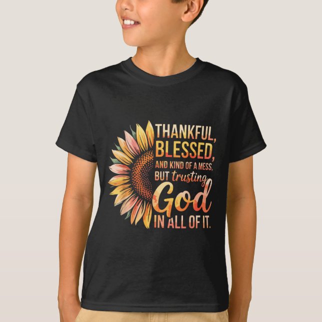 Thankful Blessed Kind Of A Mess But Trusting God I T-Shirt (Front)