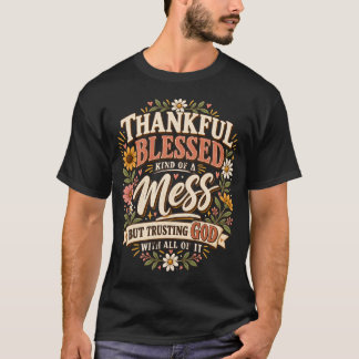 Thankful Blessed & Kind of A Mess But Trusting God T-Shirt