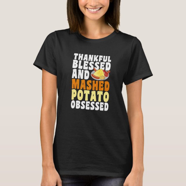 Thankful Blessed Mashed Potato Obsessed Thanksgivi T-Shirt (Front)